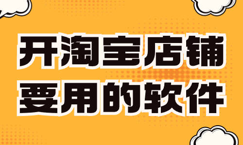 開淘寶店鋪要用到的軟件，你知道有哪些呢？